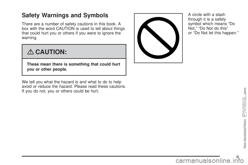 CHEVROLET KODIAK 2008 Owners Manual Safety Warnings and Symbols
There are a number of safety cautions in this book. A
box with the word CAUTION is used to tell about things
that could hurt you or others if you were to ignore the
warning CHEVROLET KODIAK 2008 Owners Manual Safety Warnings and Symbols
There are a number of safety cautions in this book. A
box with the word CAUTION is used to tell about things
that could hurt you or others if you were to ignore the
warning