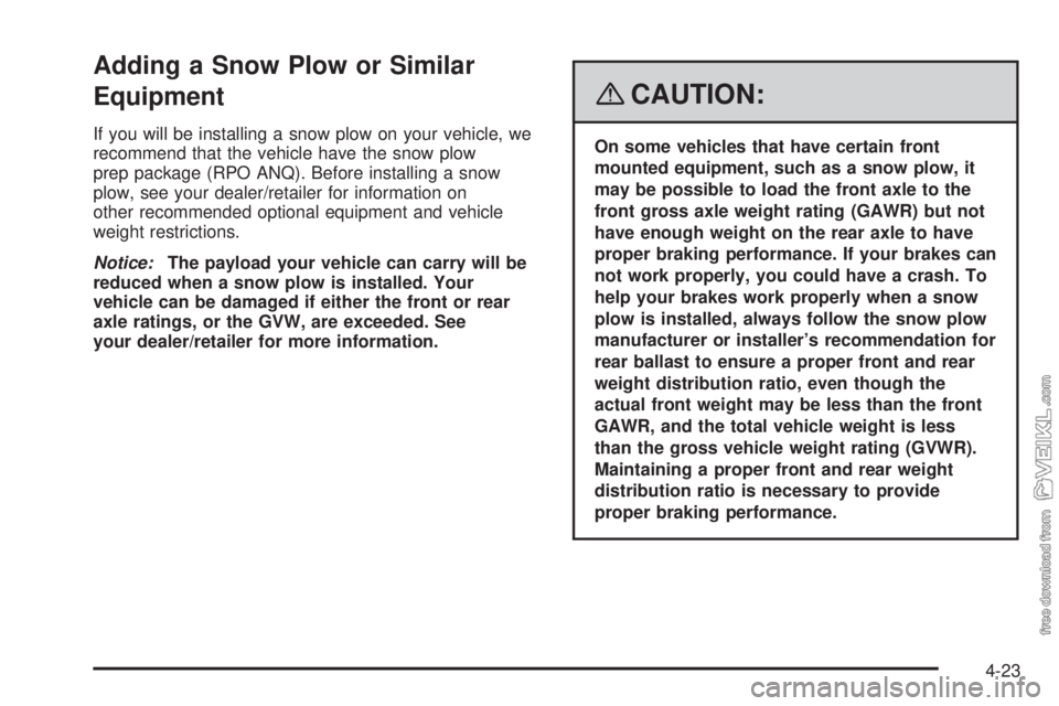 CHEVROLET KODIAK 2008 Owners Manual Adding a Snow Plow or Similar
Equipment
If you will be installing a snow plow on your vehicle, we
recommend that the vehicle have the snow plow
prep package (RPO ANQ). Before installing a snow
plow, s CHEVROLET KODIAK 2008 Owners Manual Adding a Snow Plow or Similar
Equipment
If you will be installing a snow plow on your vehicle, we
recommend that the vehicle have the snow plow
prep package (RPO ANQ). Before installing a snow
plow, s