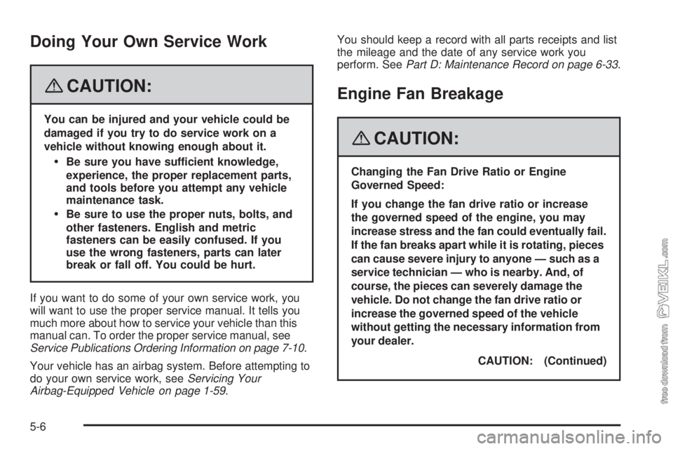 CHEVROLET KODIAK 2008  Owners Manual Doing Your Own Service Work
{CAUTION:
You can be injured and your vehicle could be
damaged if you try to do service work on a
vehicle without knowing enough about it.
Be sure you have sufficient know