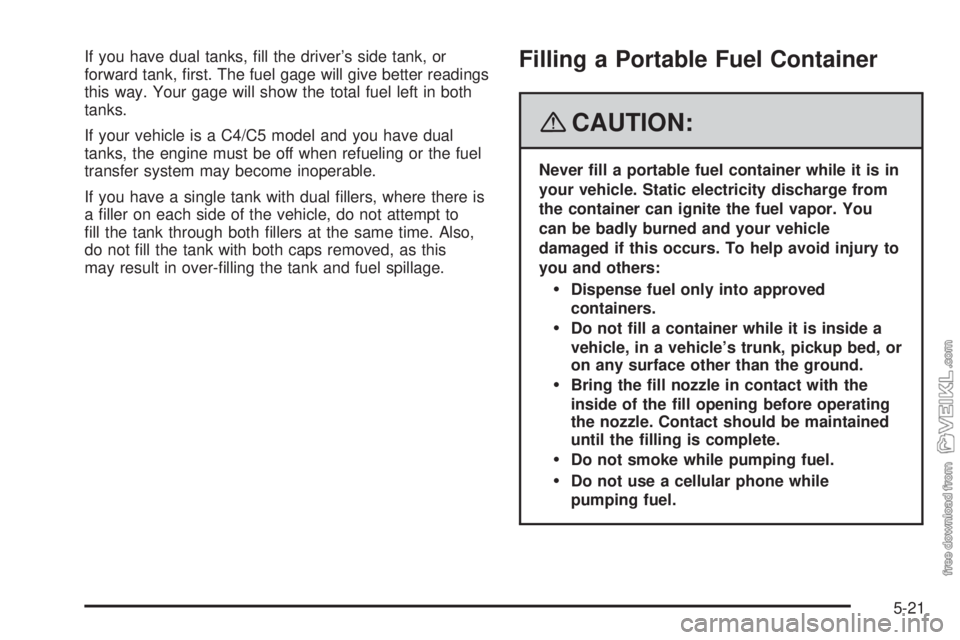 CHEVROLET KODIAK 2008  Owners Manual If you have dual tanks, ﬁll the driver’s side tank, or
forward tank, ﬁrst. The fuel gage will give better readings
this way. Your gage will show the total fuel left in both
tanks.
If your vehicl