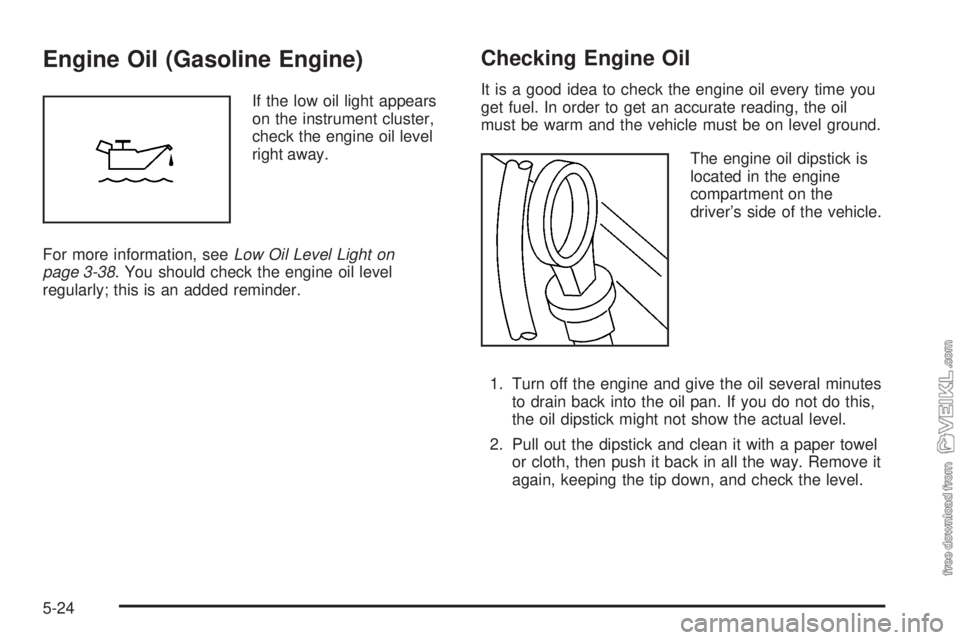 CHEVROLET KODIAK 2008 Owners Manual Engine Oil (Gasoline Engine)
If the low oil light appears
on the instrument cluster,
check the engine oil level
right away.
For more information, seeLow Oil Level Light on
page 3-38. You should check CHEVROLET KODIAK 2008 Owners Manual Engine Oil (Gasoline Engine)
If the low oil light appears
on the instrument cluster,
check the engine oil level
right away.
For more information, seeLow Oil Level Light on
page 3-38. You should check