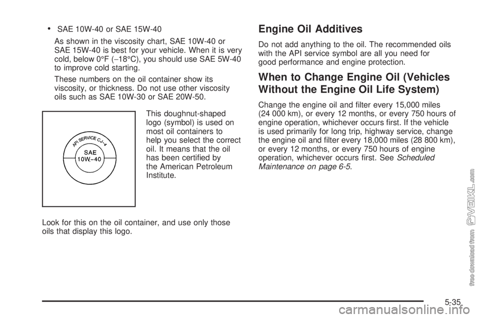 CHEVROLET KODIAK 2008 Owners Manual •SAE 10W-40 or SAE 15W-40
As shown in the viscosity chart, SAE 10W-40 or
SAE 15W-40 is best for your vehicle. When it is very
cold, below 0°F (−18°C), you should use SAE 5W-40
to improve cold st CHEVROLET KODIAK 2008 Owners Manual •SAE 10W-40 or SAE 15W-40
As shown in the viscosity chart, SAE 10W-40 or
SAE 15W-40 is best for your vehicle. When it is very
cold, below 0°F (−18°C), you should use SAE 5W-40
to improve cold st