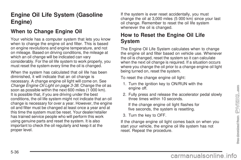 CHEVROLET KODIAK 2008 Owners Manual Engine Oil Life System (Gasoline
Engine)
When to Change Engine Oil
Your vehicle has a computer system that lets you know
when to change the engine oil and ﬁlter. This is based
on engine revolutions 