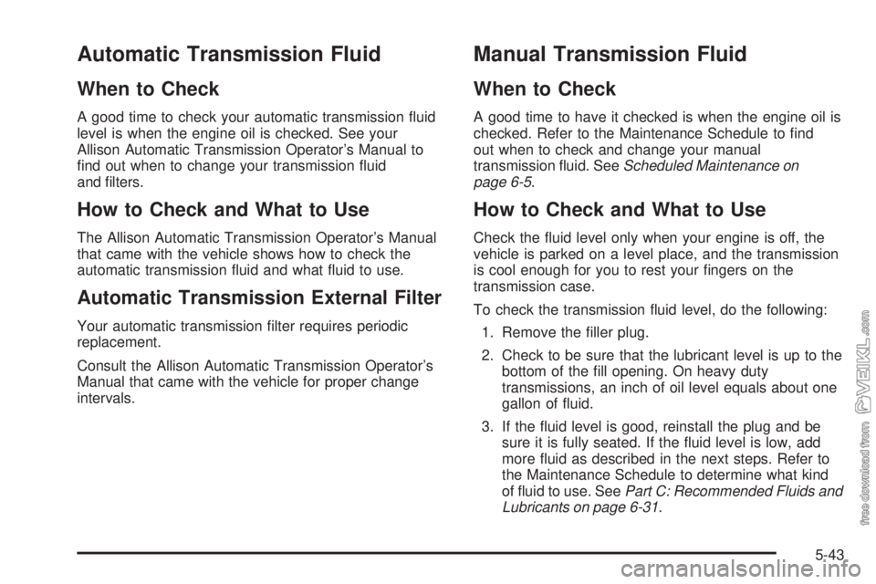 CHEVROLET KODIAK 2008  Owners Manual Automatic Transmission Fluid
When to Check
A good time to check your automatic transmission ﬂuid
level is when the engine oil is checked. See your
Allison Automatic Transmission Operator’s Manual 