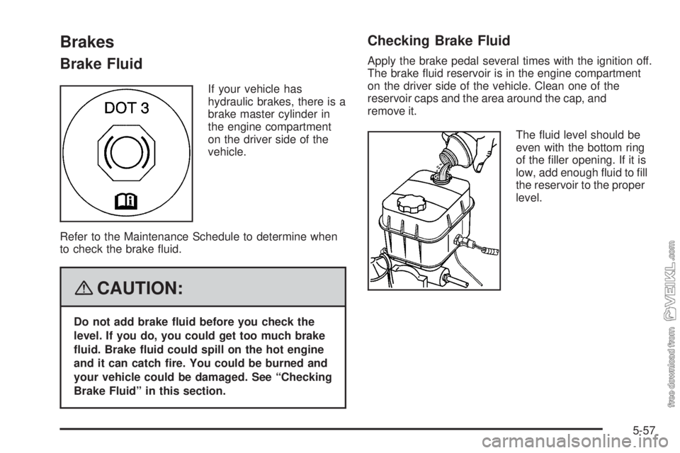 CHEVROLET KODIAK 2008  Owners Manual Brakes
Brake Fluid
If your vehicle has
hydraulic brakes, there is a
brake master cylinder in
the engine compartment
on the driver side of the
vehicle.
Refer to the Maintenance Schedule to determine wh
