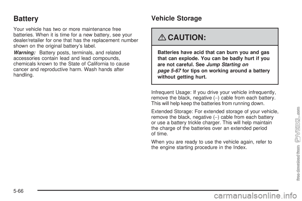 CHEVROLET KODIAK 2008  Owners Manual Battery
Your vehicle has two or more maintenance free
batteries. When it is time for a new battery, see your
dealer/retailer for one that has the replacement number
shown on the original battery’s l