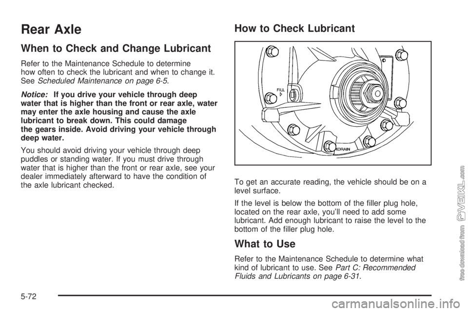 CHEVROLET KODIAK 2008 Owners Manual Rear Axle
When to Check and Change Lubricant
Refer to the Maintenance Schedule to determine
how often to check the lubricant and when to change it.
SeeScheduled Maintenance on page 6-5.
Notice:If you CHEVROLET KODIAK 2008 Owners Manual Rear Axle
When to Check and Change Lubricant
Refer to the Maintenance Schedule to determine
how often to check the lubricant and when to change it.
SeeScheduled Maintenance on page 6-5.
Notice:If you