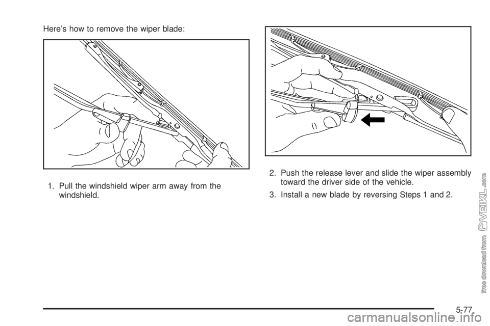 CHEVROLET KODIAK 2008  Owners Manual Here’s how to remove the wiper blade:
1. Pull the windshield wiper arm away from the
windshield.2. Push the release lever and slide the wiper assembly
toward the driver side of the vehicle.
3. Insta