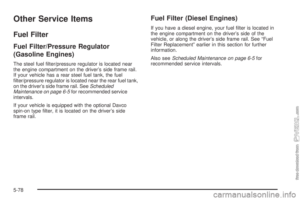 CHEVROLET KODIAK 2008  Owners Manual Other Service Items
Fuel Filter
Fuel Filter/Pressure Regulator
(Gasoline Engines)
The steel fuel ﬁlter/pressure regulator is located near
the engine compartment on the driver’s side frame rail.
If