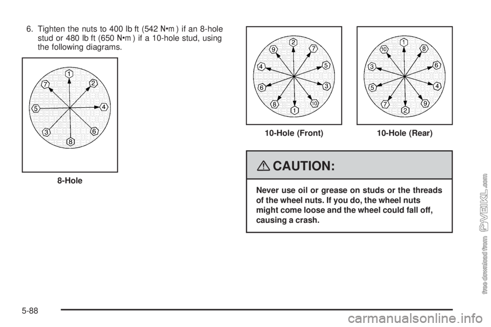 CHEVROLET KODIAK 2008 Owners Manual 6. Tighten the nuts to 400 lb ft (542Y) if an 8-hole
stud or 480 lb ft (650Y) if a 10-hole stud, using
the following diagrams.
{CAUTION:
Never use oil or grease on studs or the threads
of the wheel nu CHEVROLET KODIAK 2008 Owners Manual 6. Tighten the nuts to 400 lb ft (542Y) if an 8-hole
stud or 480 lb ft (650Y) if a 10-hole stud, using
the following diagrams.
{CAUTION:
Never use oil or grease on studs or the threads
of the wheel nu