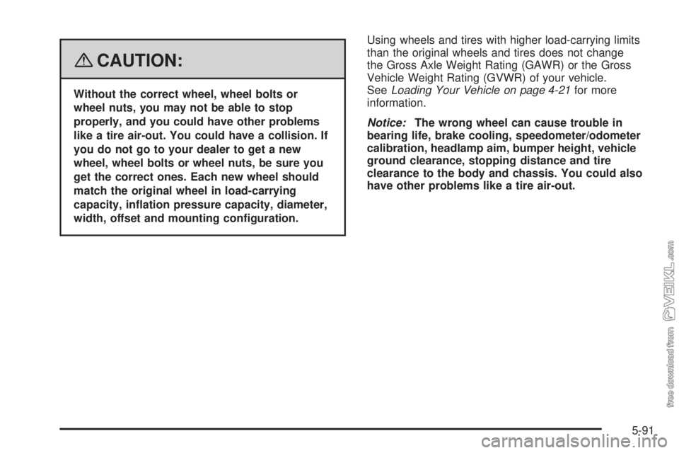 CHEVROLET KODIAK 2008  Owners Manual {CAUTION:
Without the correct wheel, wheel bolts or
wheel nuts, you may not be able to stop
properly, and you could have other problems
like a tire air-out. You could have a collision. If
you do not g