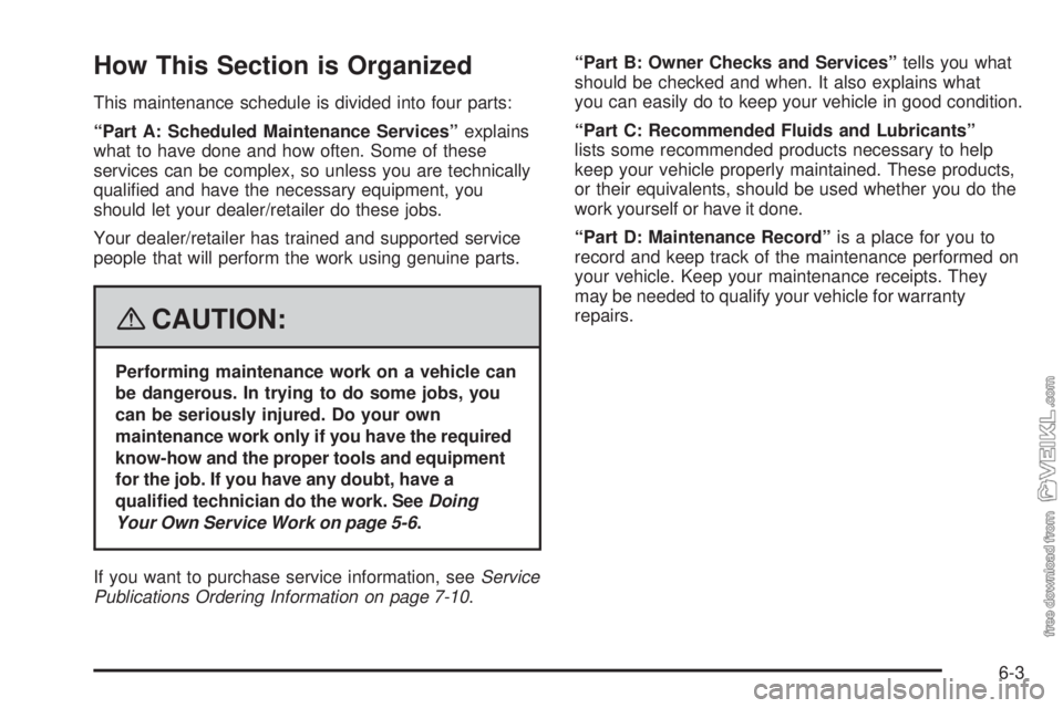 CHEVROLET KODIAK 2008 Owners Manual How This Section is Organized
This maintenance schedule is divided into four parts:
“Part A: Scheduled Maintenance Services”explains
what to have done and how often. Some of these
services can be CHEVROLET KODIAK 2008 Owners Manual How This Section is Organized
This maintenance schedule is divided into four parts:
“Part A: Scheduled Maintenance Services”explains
what to have done and how often. Some of these
services can be