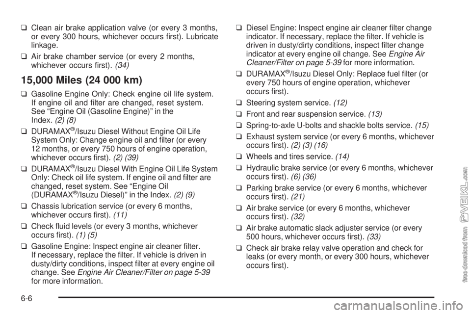 CHEVROLET KODIAK 2008  Owners Manual ❑Clean air brake application valve (or every 3 months,
or every 300 hours, whichever occurs ﬁrst). Lubricate
linkage.
❑Air brake chamber service (or every 2 months,
whichever occurs ﬁrst).(34)