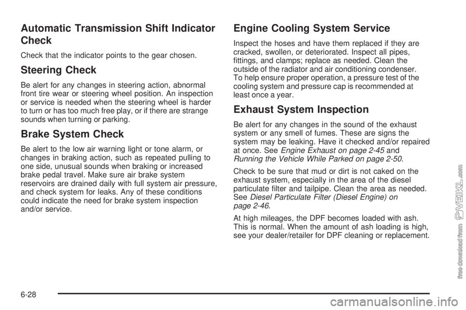 CHEVROLET KODIAK 2008 Owners Manual Automatic Transmission Shift Indicator
Check
Check that the indicator points to the gear chosen.
Steering Check
Be alert for any changes in steering action, abnormal
front tire wear or steering wheel 