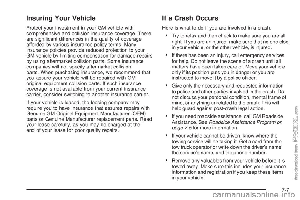 CHEVROLET KODIAK 2008 Owners Manual Insuring Your Vehicle
Protect your investment in your GM vehicle with
comprehensive and collision insurance coverage. There
are significant differences in the quality of coverage
afforded by various CHEVROLET KODIAK 2008 Owners Manual Insuring Your Vehicle
Protect your investment in your GM vehicle with
comprehensive and collision insurance coverage. There
are significant differences in the quality of coverage
afforded by various