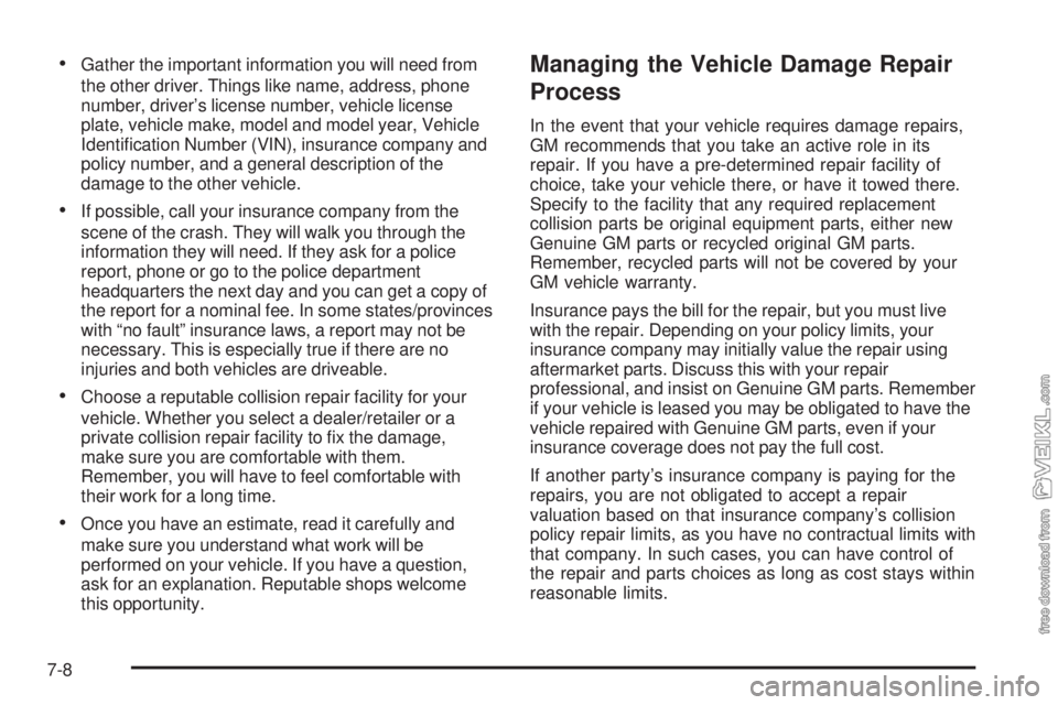 CHEVROLET KODIAK 2008 Owners Manual •Gather the important information you will need from
the other driver. Things like name, address, phone
number, driver’s license number, vehicle license
plate, vehicle make, model and model year, CHEVROLET KODIAK 2008 Owners Manual •Gather the important information you will need from
the other driver. Things like name, address, phone
number, driver’s license number, vehicle license
plate, vehicle make, model and model year,