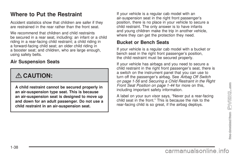 CHEVROLET KODIAK 2008  Owners Manual Where to Put the Restraint
Accident statistics show that children are safer if they
are restrained in the rear rather than the front seat.
We recommend that children and child restraints
be secured in