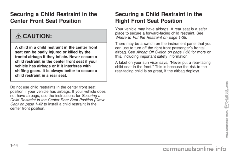 CHEVROLET KODIAK 2008 Service Manual Securing a Child Restraint in the
Center Front Seat Position
{CAUTION:
A child in a child restraint in the center front
seat can be badly injured or killed by the
frontal airbags if they in�ate. Never