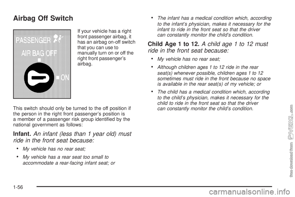 CHEVROLET KODIAK 2008 Workshop Manual Airbag Off Switch
If your vehicle has a right
front passenger airbag, it
has an airbag on-off switch
that you can use to
manually turn on or off the
right front passenger’s
airbag.
This switch shoul