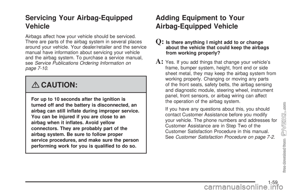 CHEVROLET KODIAK 2008  Owners Manual Servicing Your Airbag-Equipped
Vehicle
Airbags affect how your vehicle should be serviced.
There are parts of the airbag system in several places
around your vehicle. Your dealer/retailer and the serv