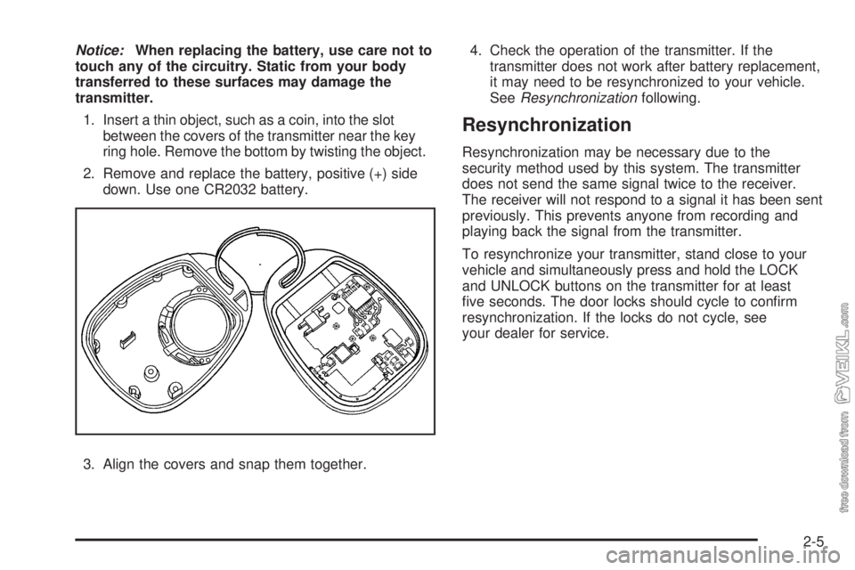 CHEVROLET KODIAK 2008 Manual PDF Notice:When replacing the battery, use care not to
touch any of the circuitry. Static from your body
transferred to these surfaces may damage the
transmitter.
1. Insert a thin object, such as a coin, CHEVROLET KODIAK 2008 Manual PDF Notice:When replacing the battery, use care not to
touch any of the circuitry. Static from your body
transferred to these surfaces may damage the
transmitter.
1. Insert a thin object, such as a coin,