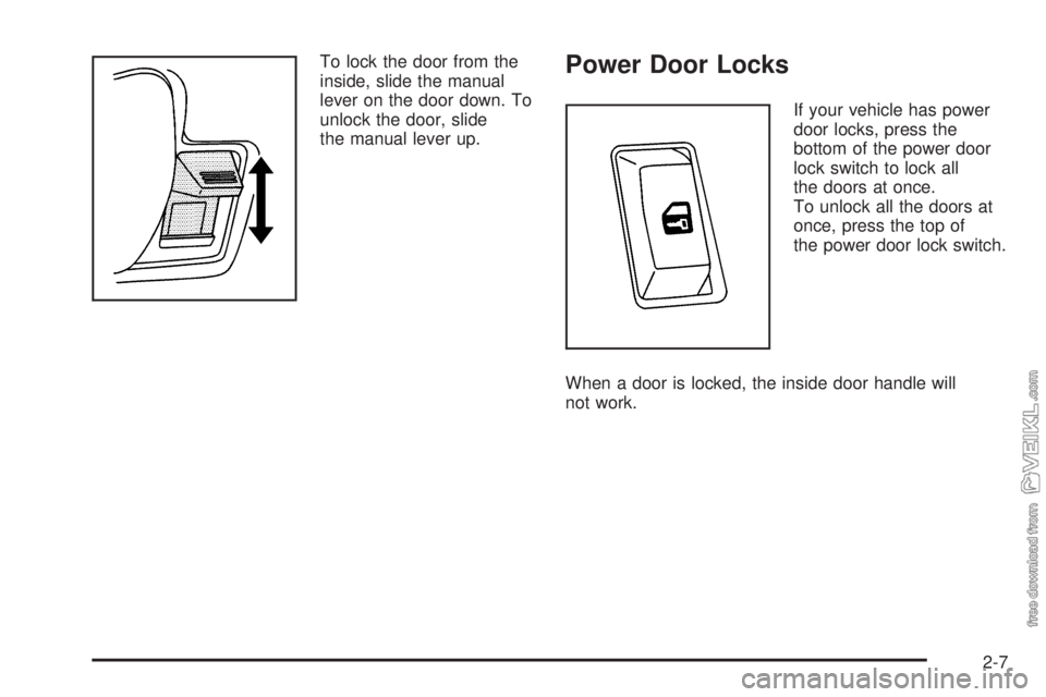 CHEVROLET KODIAK 2008 Manual PDF To lock the door from the
inside, slide the manual
lever on the door down. To
unlock the door, slide
the manual lever up.Power Door Locks
If your vehicle has power
door locks, press the
bottom of the CHEVROLET KODIAK 2008 Manual PDF To lock the door from the
inside, slide the manual
lever on the door down. To
unlock the door, slide
the manual lever up.Power Door Locks
If your vehicle has power
door locks, press the
bottom of the