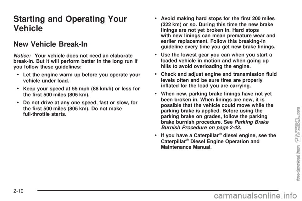 CHEVROLET KODIAK 2008  Owners Manual Starting and Operating Your
Vehicle
New Vehicle Break-In
Notice:Your vehicle does not need an elaborate
break-in. But it will perform better in the long run if
you follow these guidelines:
Let the en
