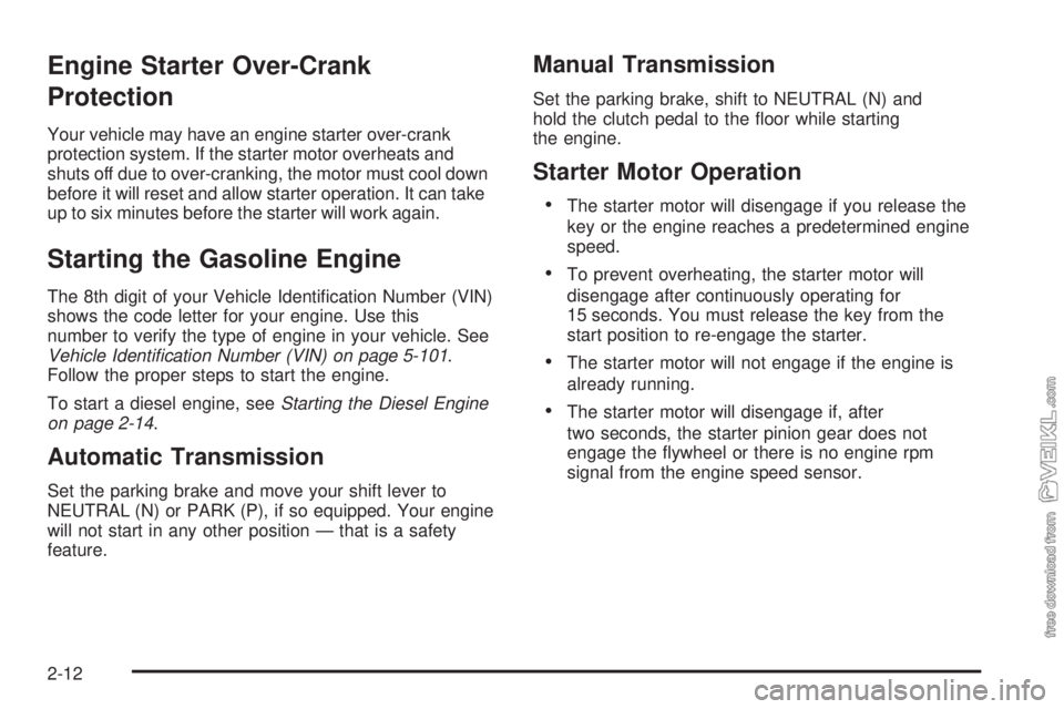 CHEVROLET KODIAK 2008  Owners Manual Engine Starter Over-Crank
Protection
Your vehicle may have an engine starter over-crank
protection system. If the starter motor overheats and
shuts off due to over-cranking, the motor must cool down
b