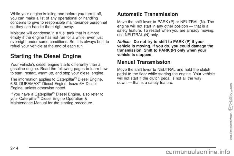 CHEVROLET KODIAK 2008  Owners Manual While your engine is idling and before you turn it off,
you can make a list of any operational or handling
concerns to give to responsible maintenance personnel
so they can handle them right away.
Moi