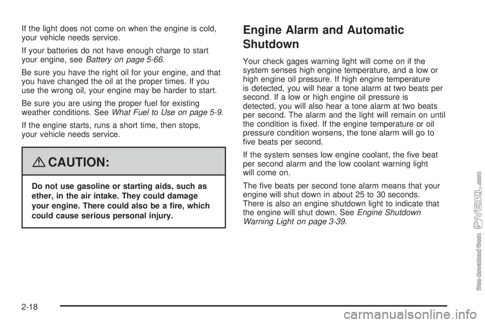 CHEVROLET KODIAK 2008  Owners Manual If the light does not come on when the engine is cold,
your vehicle needs service.
If your batteries do not have enough charge to start
your engine, seeBattery on page 5-66.
Be sure you have the right