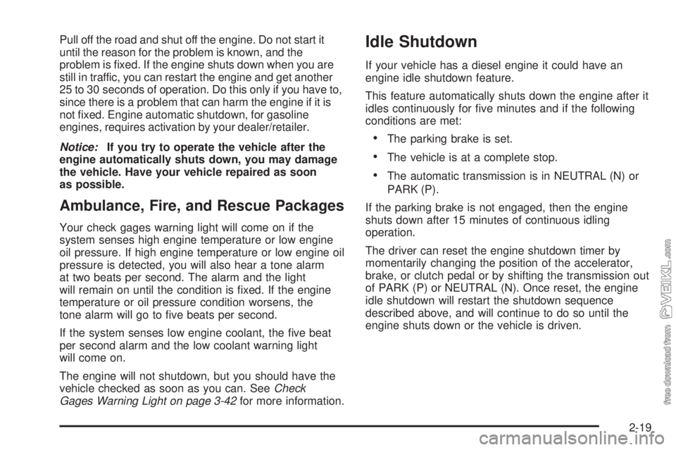 CHEVROLET KODIAK 2008  Owners Manual Pull off the road and shut off the engine. Do not start it
until the reason for the problem is known, and the
problem is ﬁxed. If the engine shuts down when you are
still in traffic, you can restart