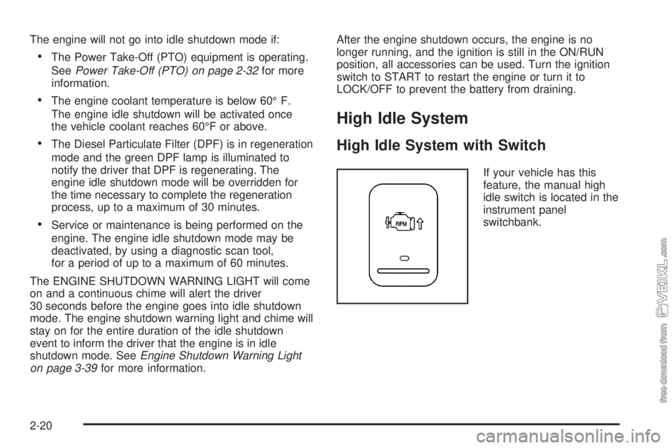 CHEVROLET KODIAK 2008 Manual Online The engine will not go into idle shutdown mode if:
•The Power Take-Off (PTO) equipment is operating.
SeePower Take-Off (PTO) on page 2-32for more
information.
•The engine coolant temperature is be CHEVROLET KODIAK 2008 Manual Online The engine will not go into idle shutdown mode if:
•The Power Take-Off (PTO) equipment is operating.
SeePower Take-Off (PTO) on page 2-32for more
information.
•The engine coolant temperature is be
