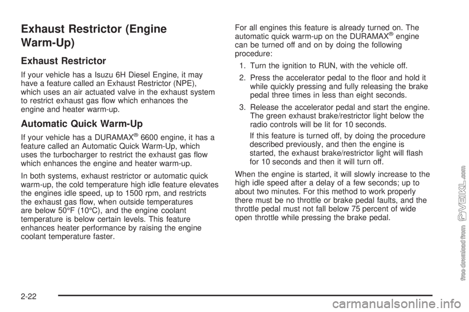 CHEVROLET KODIAK 2008  Owners Manual Exhaust Restrictor (Engine
Warm-Up)
Exhaust Restrictor
If your vehicle has a Isuzu 6H Diesel Engine, it may
have a feature called an Exhaust Restrictor (NPE),
which uses an air actuated valve in the e