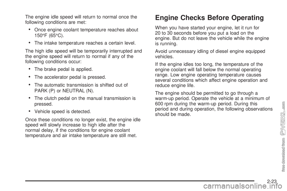 CHEVROLET KODIAK 2008 Manual Online The engine idle speed will return to normal once the
following conditions are met:
•Once engine coolant temperature reaches about
150°F (65°C).
•The intake temperature reaches a certain level.
T CHEVROLET KODIAK 2008 Manual Online The engine idle speed will return to normal once the
following conditions are met:
•Once engine coolant temperature reaches about
150°F (65°C).
•The intake temperature reaches a certain level.
T