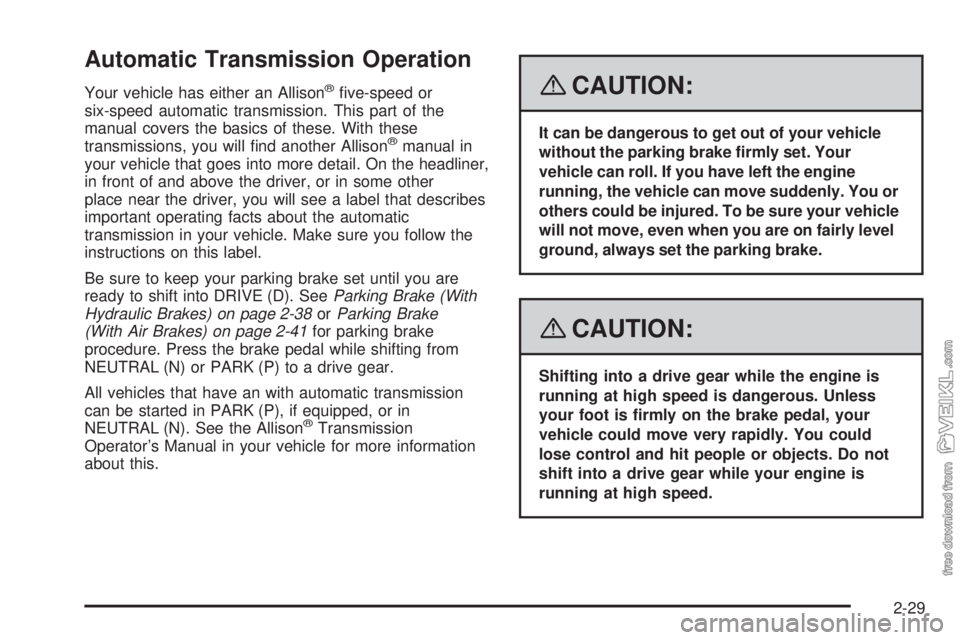 CHEVROLET KODIAK 2008 Owners Manual Automatic Transmission Operation
Your vehicle has either an Allison®five-speed or
six-speed automatic transmission. This part of the
manual covers the basics of these. With these
transmissions, you CHEVROLET KODIAK 2008 Owners Manual Automatic Transmission Operation
Your vehicle has either an Allison®five-speed or
six-speed automatic transmission. This part of the
manual covers the basics of these. With these
transmissions, you