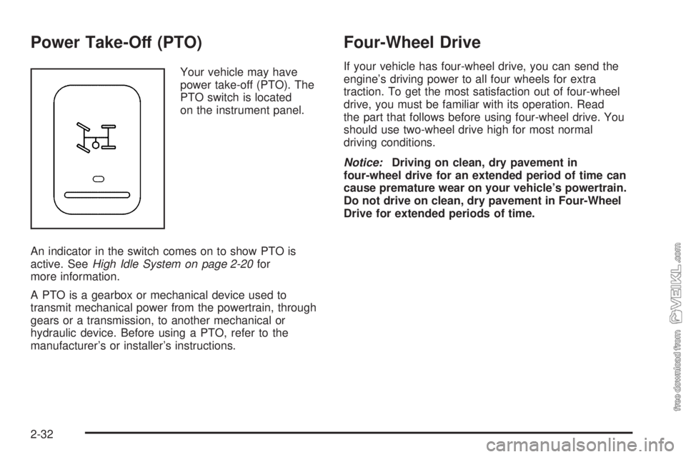 CHEVROLET KODIAK 2008 Owners Manual Power Take-Off (PTO)
Your vehicle may have
power take-off (PTO). The
PTO switch is located
on the instrument panel.
An indicator in the switch comes on to show PTO is
active. SeeHigh Idle System on pa CHEVROLET KODIAK 2008 Owners Manual Power Take-Off (PTO)
Your vehicle may have
power take-off (PTO). The
PTO switch is located
on the instrument panel.
An indicator in the switch comes on to show PTO is
active. SeeHigh Idle System on pa