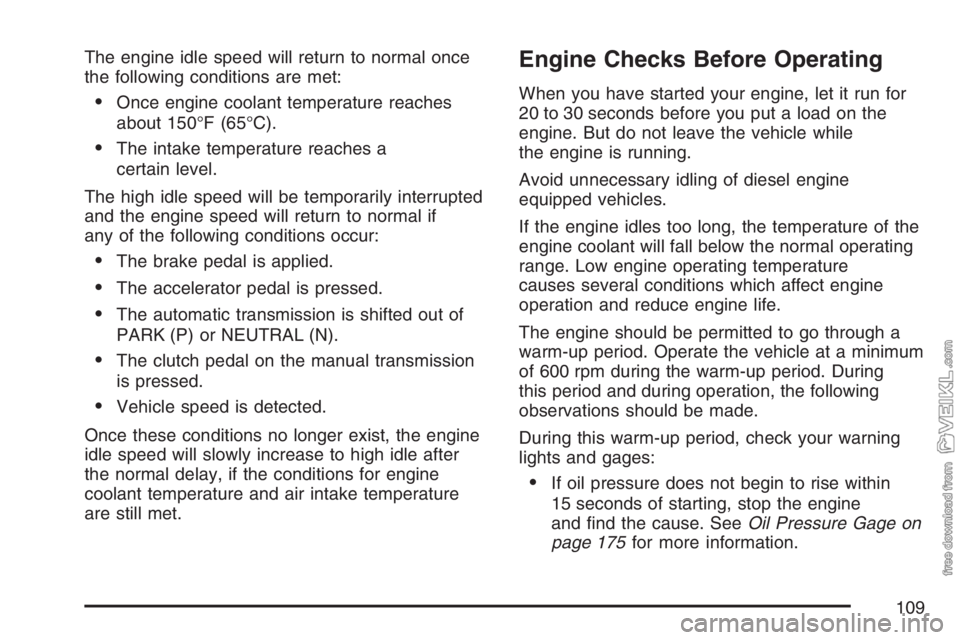 CHEVROLET KODIAK 2007 Owners Manual The engine idle speed will return to normal once
the following conditions are met:
•Once engine coolant temperature reaches
about 150°F (65°C).
•The intake temperature reaches a
certain level.
T CHEVROLET KODIAK 2007 Owners Manual The engine idle speed will return to normal once
the following conditions are met:
•Once engine coolant temperature reaches
about 150°F (65°C).
•The intake temperature reaches a
certain level.
T