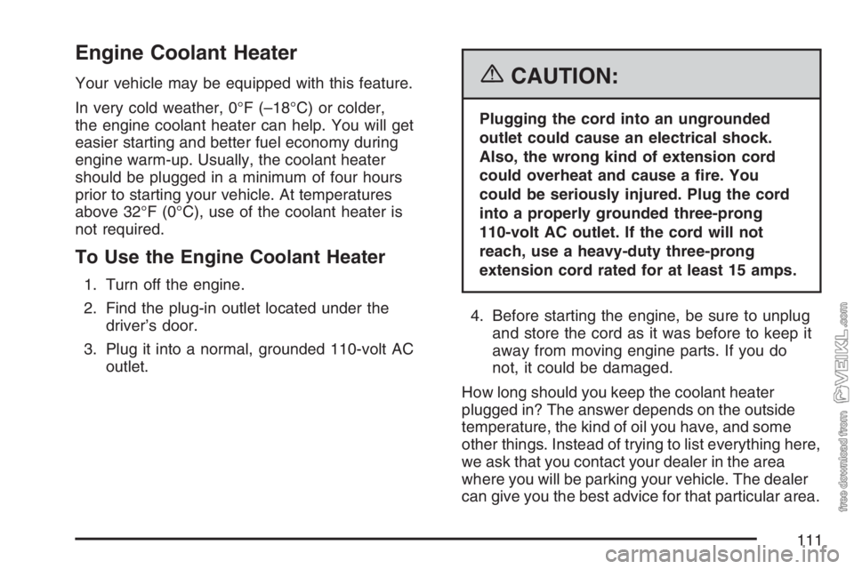 CHEVROLET KODIAK 2007 Owners Manual Engine Coolant Heater
Your vehicle may be equipped with this feature.
In very cold weather, 0°F (–18°C) or colder,
the engine coolant heater can help. You will get
easier starting and better fuel CHEVROLET KODIAK 2007 Owners Manual Engine Coolant Heater
Your vehicle may be equipped with this feature.
In very cold weather, 0°F (–18°C) or colder,
the engine coolant heater can help. You will get
easier starting and better fuel