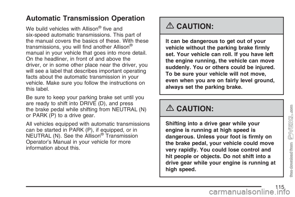 CHEVROLET KODIAK 2007 Owners Manual Automatic Transmission Operation
We build vehicles with Allison®five and
six-speed automatic transmissions. This part of
the manual covers the basics of these. With these
transmissions, you will fi CHEVROLET KODIAK 2007 Owners Manual Automatic Transmission Operation
We build vehicles with Allison®five and
six-speed automatic transmissions. This part of
the manual covers the basics of these. With these
transmissions, you will fi