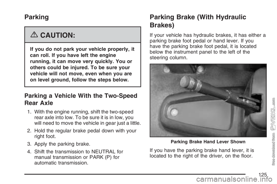 CHEVROLET KODIAK 2007 Owners Manual Parking
{CAUTION:
If you do not park your vehicle properly, it
can roll. If you have left the engine
running, it can move very quickly. You or
others could be injured. To be sure your
vehicle will not CHEVROLET KODIAK 2007 Owners Manual Parking
{CAUTION:
If you do not park your vehicle properly, it
can roll. If you have left the engine
running, it can move very quickly. You or
others could be injured. To be sure your
vehicle will not