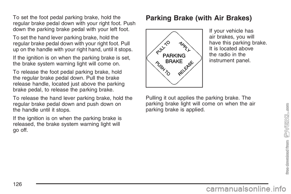 CHEVROLET KODIAK 2007 Owners Manual To set the foot pedal parking brake, hold the
regular brake pedal down with your right foot. Push
down the parking brake pedal with your left foot.
To set the hand lever parking brake, hold the
regula CHEVROLET KODIAK 2007 Owners Manual To set the foot pedal parking brake, hold the
regular brake pedal down with your right foot. Push
down the parking brake pedal with your left foot.
To set the hand lever parking brake, hold the
regula