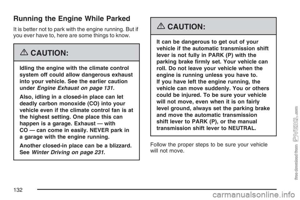CHEVROLET KODIAK 2007 Owners Manual Running the Engine While Parked
It is better not to park with the engine running. But if
you ever have to, here are some things to know.
{CAUTION:
Idling the engine with the climate control
system off CHEVROLET KODIAK 2007 Owners Manual Running the Engine While Parked
It is better not to park with the engine running. But if
you ever have to, here are some things to know.
{CAUTION:
Idling the engine with the climate control
system off