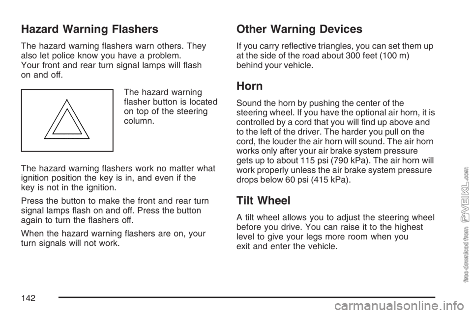 CHEVROLET KODIAK 2007 Owners Manual Hazard Warning Flashers
The hazard warning flashers warn others. They
also let police know you have a problem.
Your front and rear turn signal lamps will flash
on and off.
The hazard warning
flashe CHEVROLET KODIAK 2007 Owners Manual Hazard Warning Flashers
The hazard warning flashers warn others. They
also let police know you have a problem.
Your front and rear turn signal lamps will flash
on and off.
The hazard warning
flashe