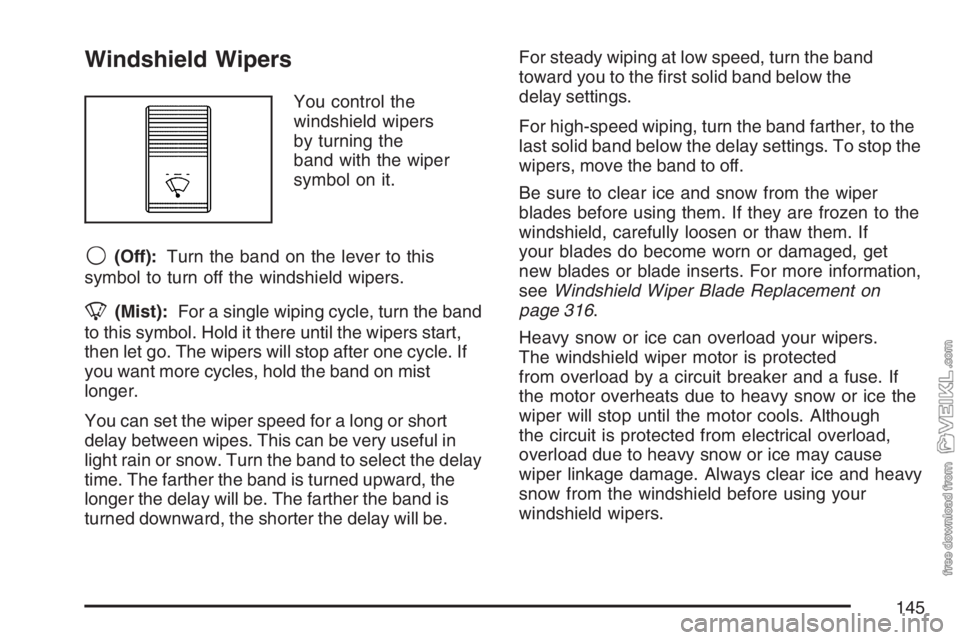 CHEVROLET KODIAK 2007 Owners Manual Windshield Wipers
You control the
windshield wipers
by turning the
band with the wiper
symbol on it.
9(Off):Turn the band on the lever to this
symbol to turn off the windshield wipers.
8(Mist):For a s CHEVROLET KODIAK 2007 Owners Manual Windshield Wipers
You control the
windshield wipers
by turning the
band with the wiper
symbol on it.
9(Off):Turn the band on the lever to this
symbol to turn off the windshield wipers.
8(Mist):For a s