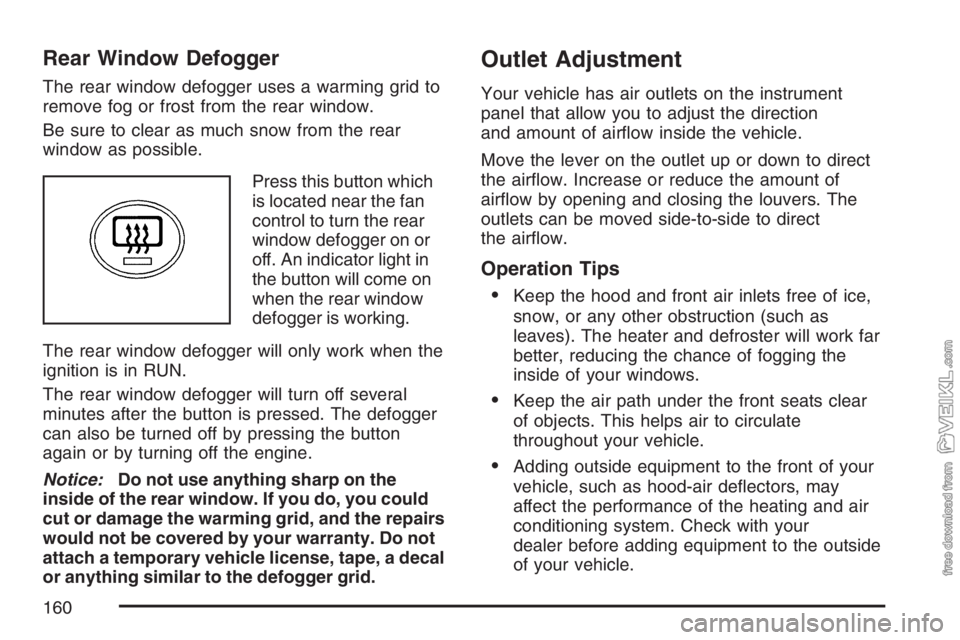 CHEVROLET KODIAK 2007 Owners Manual Rear Window Defogger
The rear window defogger uses a warming grid to
remove fog or frost from the rear window.
Be sure to clear as much snow from the rear
window as possible.
Press this button which
i CHEVROLET KODIAK 2007 Owners Manual Rear Window Defogger
The rear window defogger uses a warming grid to
remove fog or frost from the rear window.
Be sure to clear as much snow from the rear
window as possible.
Press this button which
i