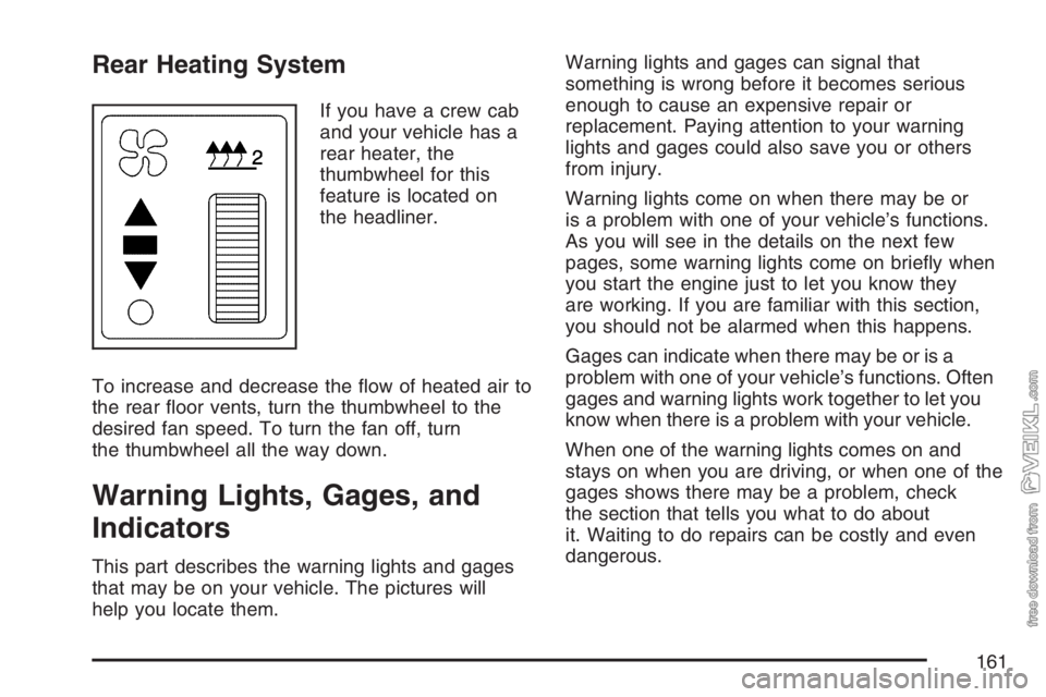 CHEVROLET KODIAK 2007 User Guide Rear Heating System
If you have a crew cab
and your vehicle has a
rear heater, the
thumbwheel for this
feature is located on
the headliner.
To increase and decrease the ﬂow of heated air to
the rear