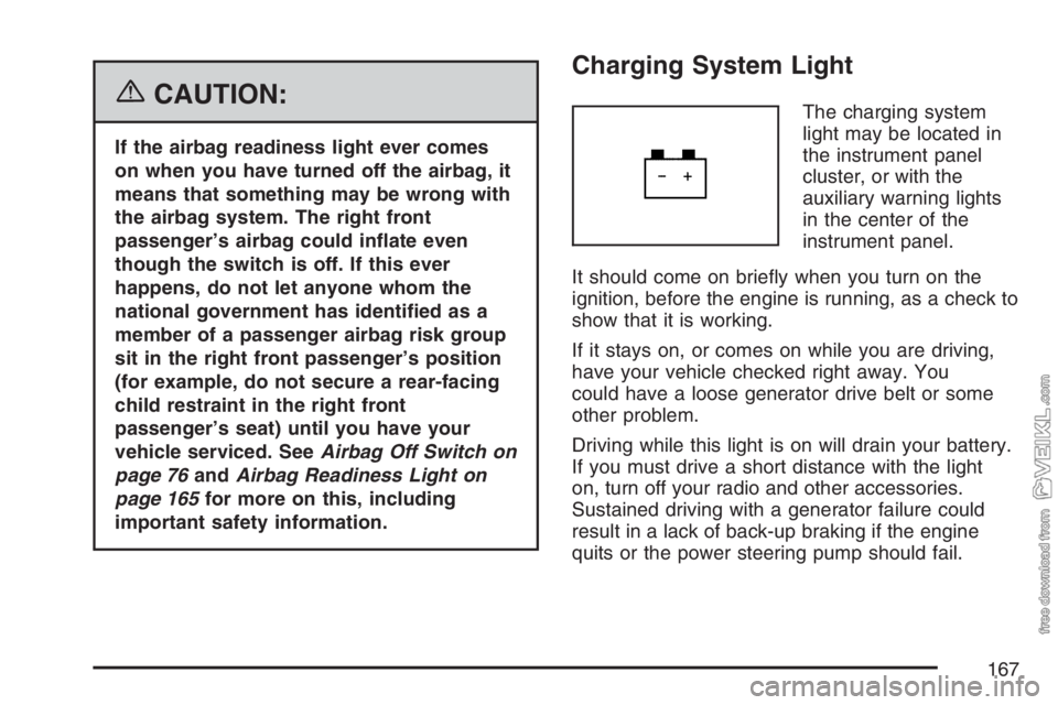 CHEVROLET KODIAK 2007  Owners Manual {CAUTION:
If the airbag readiness light ever comes
on when you have turned off the airbag, it
means that something may be wrong with
the airbag system. The right front
passenger’s airbag could in�at