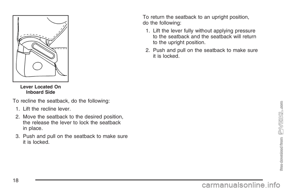 CHEVROLET KODIAK 2007 User Guide To recline the seatback, do the following:
1. Lift the recline lever.
2. Move the seatback to the desired position,
the release the lever to lock the seatback
in place.
3. Push and pull on the seatbac