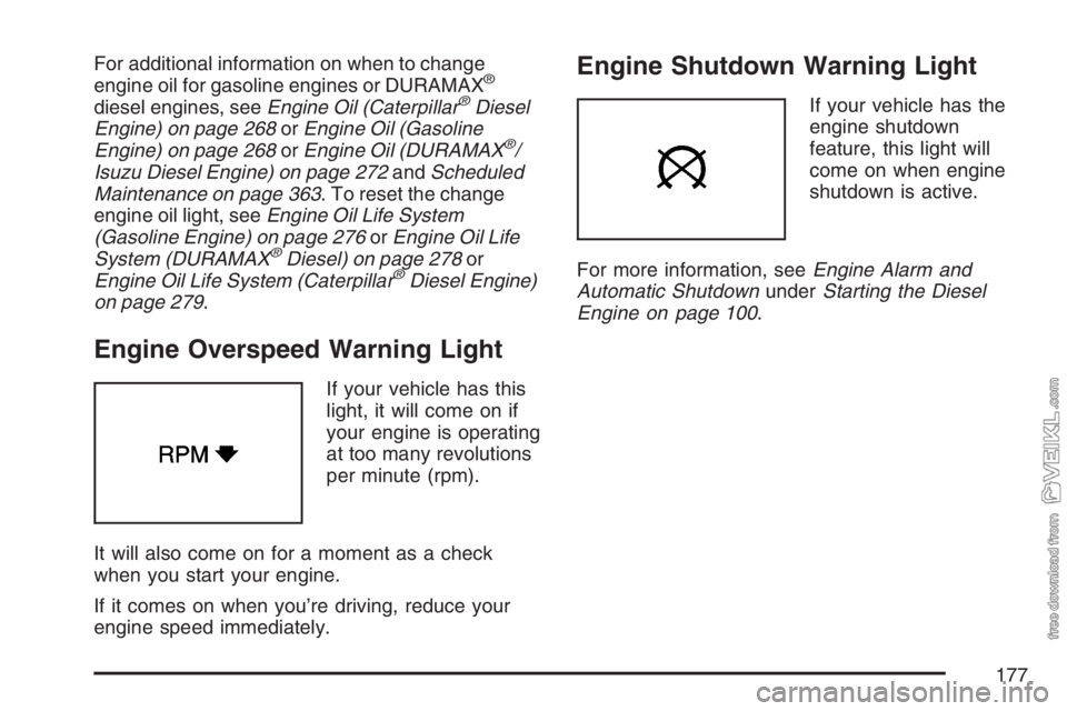 CHEVROLET KODIAK 2007 User Guide For additional information on when to change
engine oil for gasoline engines or DURAMAX®
diesel engines, seeEngine Oil (Caterpillar®Diesel
Engine) on page 268orEngine Oil (Gasoline
Engine) on page 2