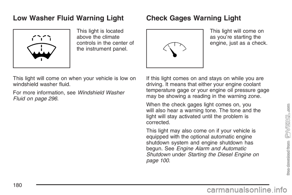 CHEVROLET KODIAK 2007 Owners Manual Low Washer Fluid Warning Light
This light is located
above the climate
controls in the center of
the instrument panel.
This light will come on when your vehicle is low on
windshield washer ﬂuid.
For